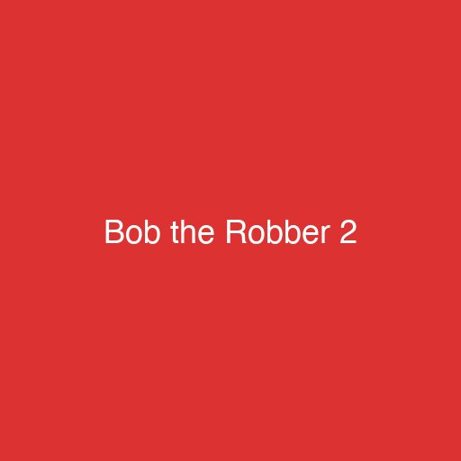 Bob the Robber 2